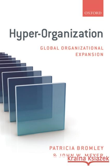 Hyper-Organization: Global Organizational Expansion Patricia Bromley John W. Meyer 9780199689859