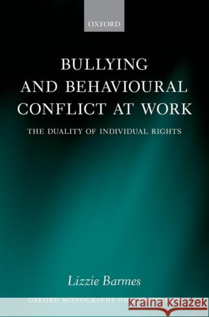 Bullying and Behavioural Conflict at Work: The Duality of Individual Rights Lizzie Barmes 9780199691371 Oxford University Press, USA