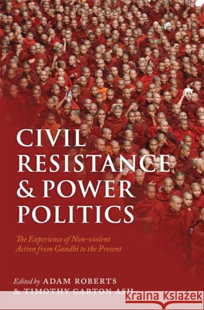 Civil Resistance and Power Politics: The Experience of Non-Violent Action from Gandhi to the Present Roberts, Adam 9780199691456 0