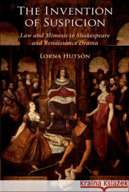The Invention of Suspicion: Law and Mimesis in Shakespeare and Renaissance Drama Hutson, Lorna 9780199691487 OXFORD UNIVERSITY PRESS