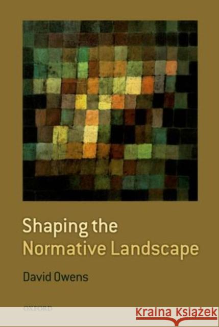 Shaping the Normative Landscape David Owens 9780199691500