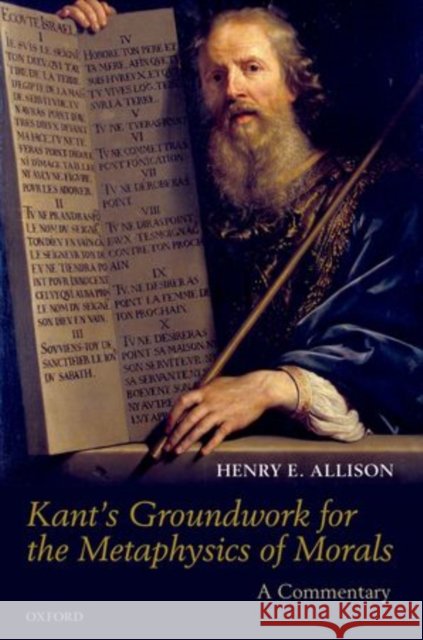 Kant's Groundwork for the Metaphysics of Morals: A Commentary Allison, Henry E. 9780199691548