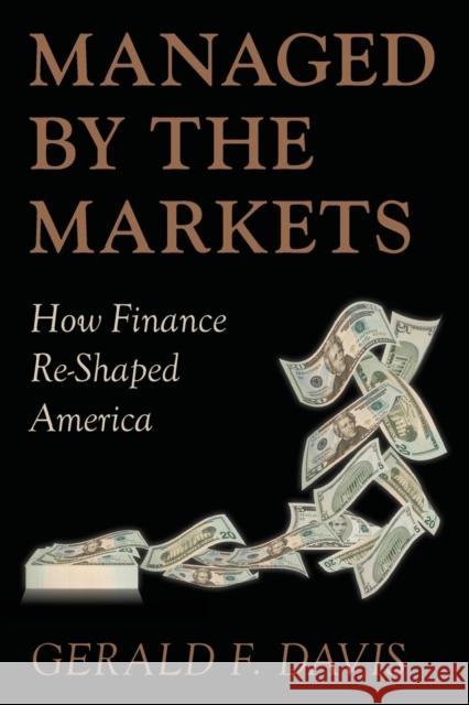 Managed by the Markets: How Finance Reshaped America Davis, Gerald F. 9780199691920