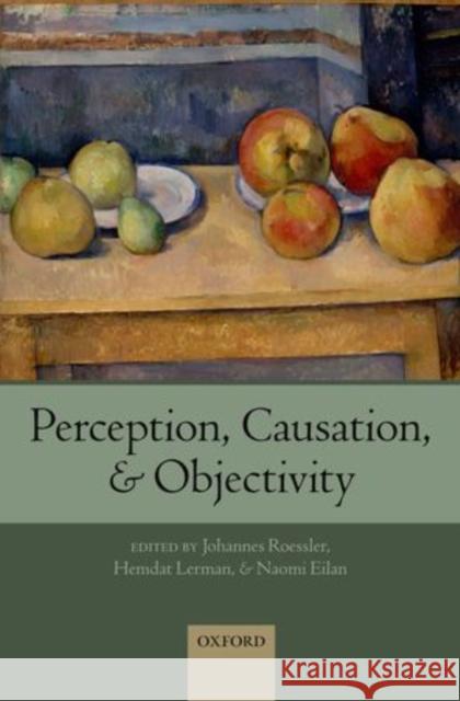 Perception, Causation, and Objectivity Johannes Roessler Hemdat Lerman Naomi Eilan 9780199692057 Oxford University Press