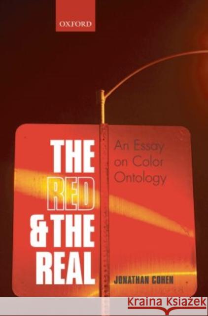 The Red and the Real: An Essay on Color Ontology Cohen, Jonathan 9780199692231