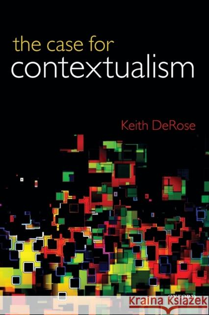 The Case for Contextualism: Knowledge, Skepticism, and Context, Vol. 1 DeRose, Keith 9780199692255 Oxford University Press, USA