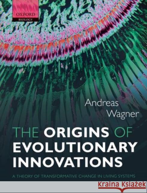 The Origins of Evolutionary Innovations: A Theory of Transformative Change in Living Systems Wagner, Andreas 9780199692590