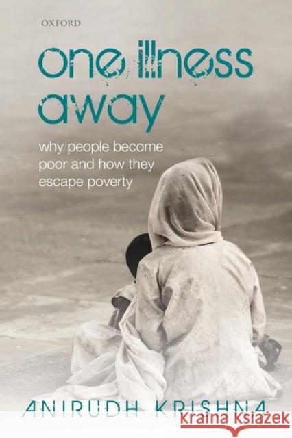 One Illness Away: Why People Become Poor and How They Escape Poverty Krishna, Anirudh 9780199693191