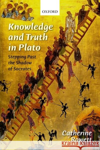 Knowledge and Truth in Plato: Stepping Past the Shadow of Socrates Rowett, Catherine 9780199693658 Oxford University Press, USA