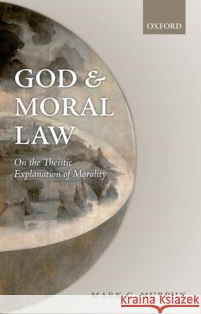 God and Moral Law: On the Theistic Explanation of Morality Murphy, Mark C. 9780199693665 Oxford University Press, USA