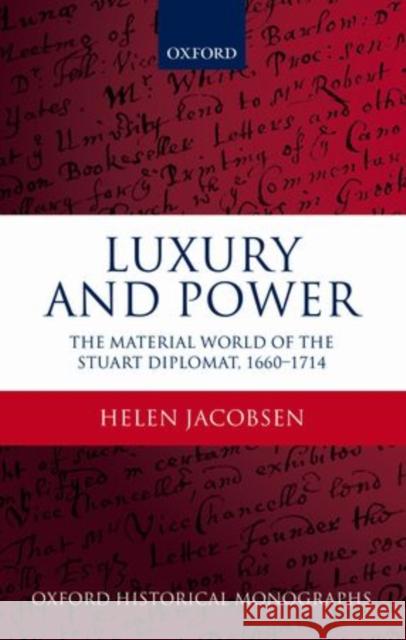 Luxury and Power: The Material World of the Stuart Diplomat, 1660-1714 Jacobsen, Helen 9780199693757 0