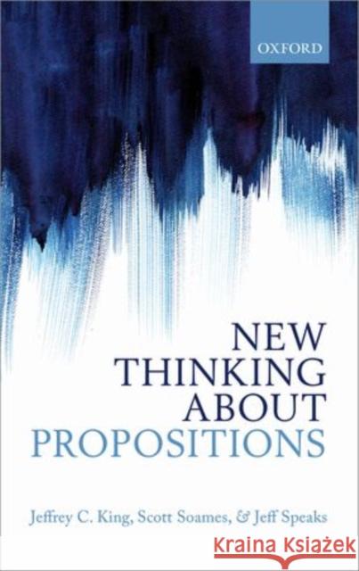 New Thinking about Propositions Jeffrey C. King Scott Soames Jeff Speaks 9780199693764 Oxford University Press, USA