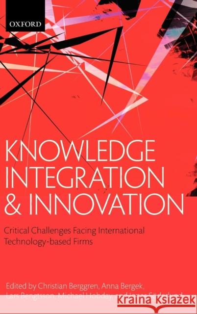 Knowledge Integration and Innovation: Critical Challenges Facing International Technology-Based Firms Berggren, Christian 9780199693924