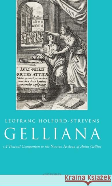 Gelliana: A Textual Companion to the Noctes Atticae of Aulus Gellius Leofranc Holford-Strevens 9780199693931