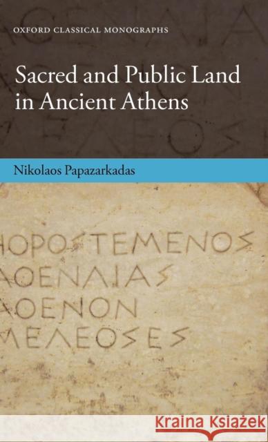 Sacred and Public Land in Ancient Athens Nikolaos Papazarkadas 9780199694006 0