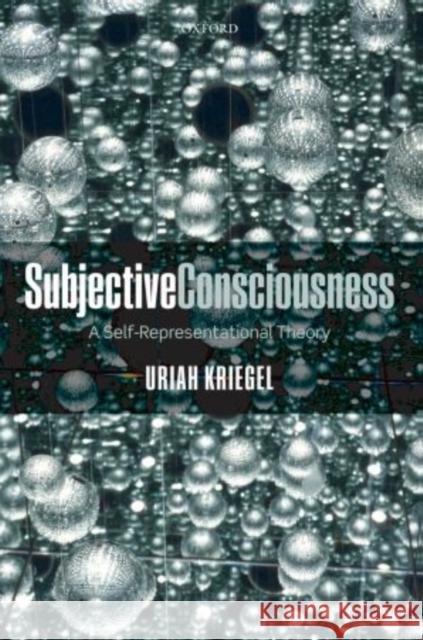 Subjective Consciousness: A Self-Representational Theory Kriegel, Uriah 9780199694709 Oxford University Press, USA