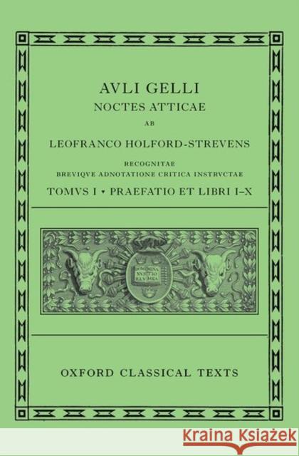 Aulus Gellius: Attic Nights, Preface and Books 1-10 (Auli Gelli Noctes Atticae: Praefatio Et Libri I-X) Leofranc Holford-Strevens 9780199695010