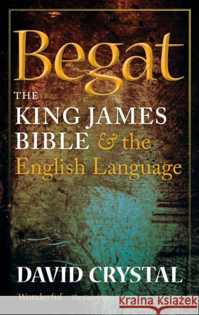 Begat: The King James Bible and the English Language David Crystal 9780199695188