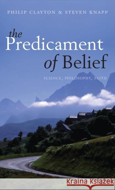 The Predicament of Belief: Science, Philosophy, and Faith Clayton, Philip 9780199695270