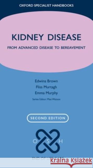 Kidney Disease: From Advanced Disease to Bereavement Brown, Edwina A. 9780199695690 0