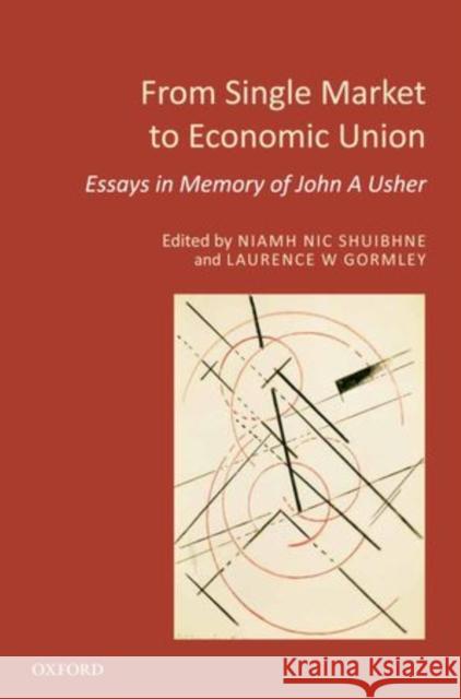 From Single Market to Economic Union: Essays in Memory of John A. Usher Gormley, Laurence W. 9780199695706