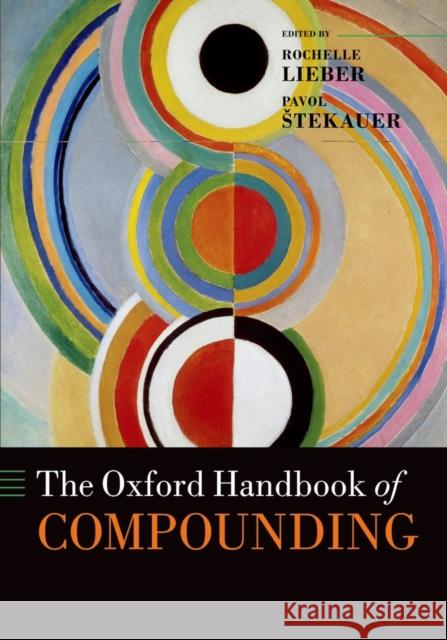 The Oxford Handbook of Compounding Rochelle Lieber Pavol Stekauer 9780199695720