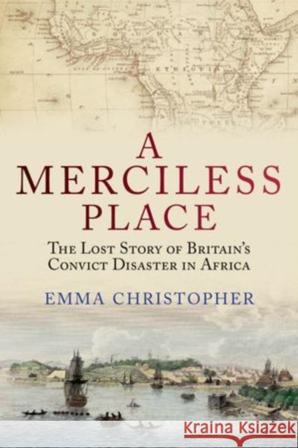 A Merciless Place: The Lost Story of Britain's Convict Disaster in Africa Christopher, Emma 9780199695935 0