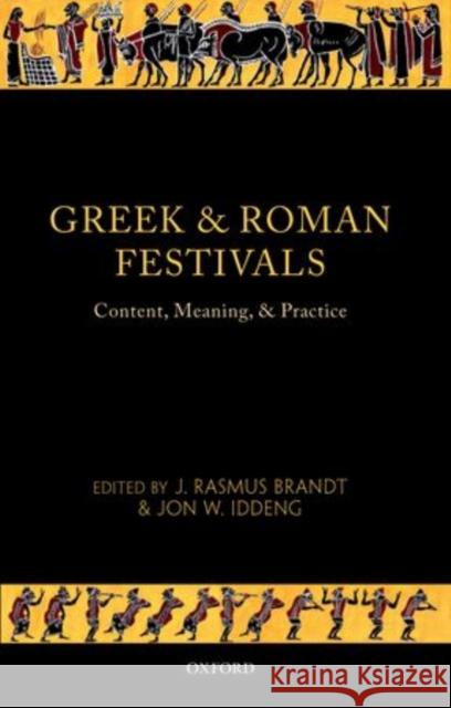 Greek and Roman Festivals: Content, Meaning, and Practice Brandt, J. Rasmus 9780199696093 0