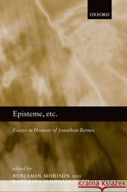 Episteme, Etc.: Essays in Honour of Jonathan Barnes Morison, Ben 9780199696482