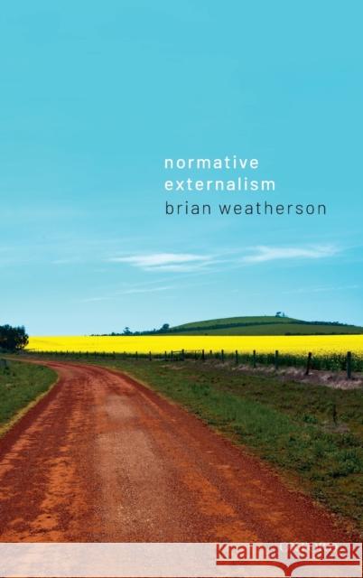 Normative Externalism Brian Weatherson (Marshall M. Weinberg P   9780199696536