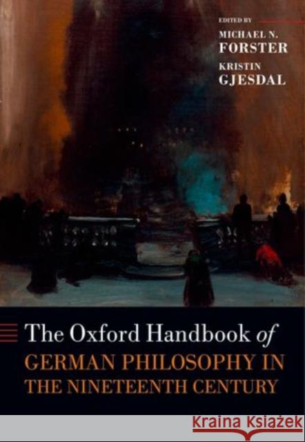 The Oxford Handbook of German Philosophy in the Nineteenth Century Michael N. Forster Kristin Gjesdal  9780199696543 Oxford University Press