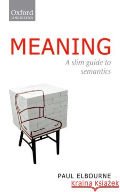 Meaning: A Slim Guide to Semantics Paul (Department of Linguistics, Queen Mary, University of London) Elbourne 9780199696628 Oxford University Press