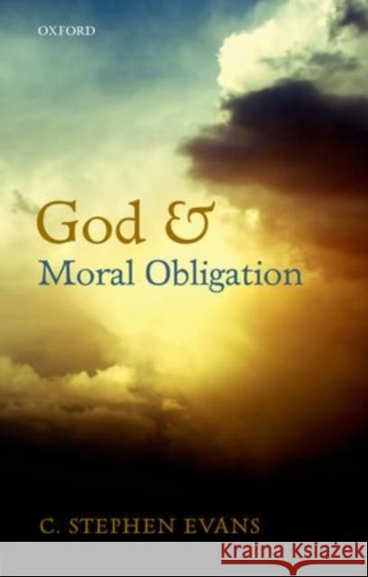 God and Moral Obligation C. Stephen Evans   9780199696680 Oxford University Press