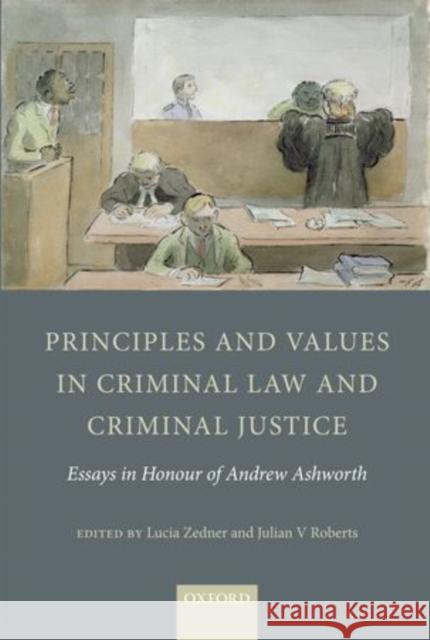 Principles and Values in Criminal Law and Criminal Justice: Essays in Honour of Andrew Ashworth Roberts, Julian V. 9780199696796