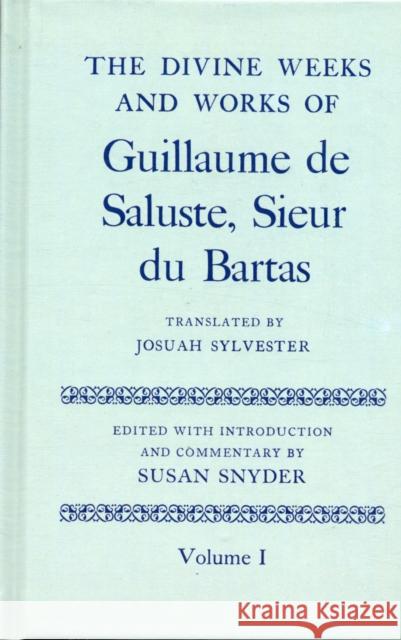 The Divine Weeks and Works of Guillaume de Saluste, Sieur Du Bartas Volume I Sylvester, Josuah 9780199696864 Oxford University Press