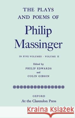 The Plays and Poems of Philip Massinger, Volume II Philip Massinger Philip Edwards Colin Gibson 9780199696895