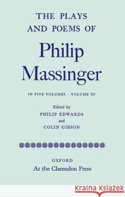The Plays and Poems of Philip Massinger, Volume III Massinger, Philip 9780199696901