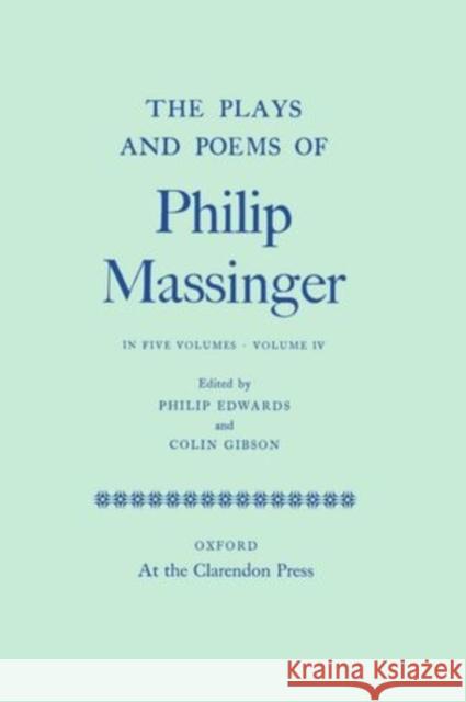 The Plays and Poems of Philip Massinger Volume IV Massinger, Philip 9780199696918