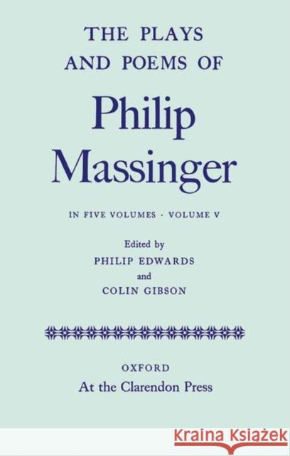 The Plays and Poems of Philip Massinger, Volume V Massinger, Philip 9780199696925