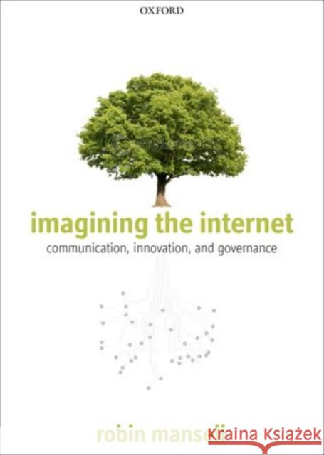 Imagining the Internet: Communication, Innovation, and Governance Mansell, Robin 9780199697052 0