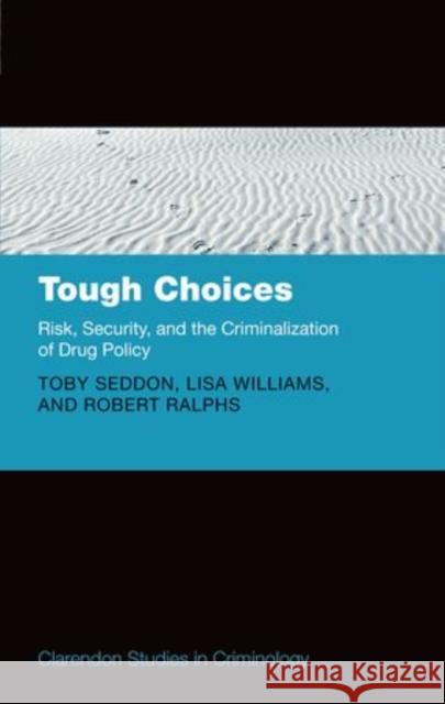 Tough Choices: Risk, Security and the Criminalization of Drug Policy Seddon, Toby 9780199697236