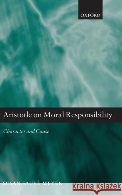 Aristotle on Moral Responsibility: Character and Cause Meyer, Susan Sauve 9780199697427 Oxford University Press, USA