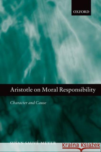 Aristotle on Moral Responsibility: Character and Cause Meyer, Susan Sauve 9780199697434 Oxford University Press, USA