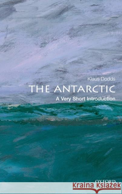 The Antarctic: A Very Short Introduction Klaus (Royal Holloway, University of London) Dodds 9780199697687