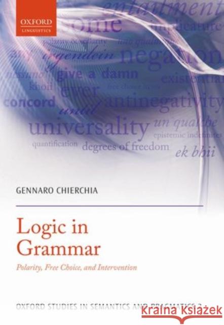 Logic in Grammar: Polarity, Free Choice, and Intervention Chierchia, Gennaro 9780199697977 Oxford University Press