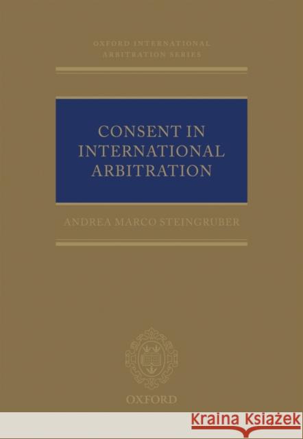 Consent in International Arbitration Andrea M Steingruber 9780199698158 0