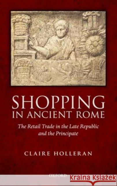 Shopping in Ancient Rome: The Retail Trade in the Late Republic and the Principate Holleran, Claire 9780199698219 0