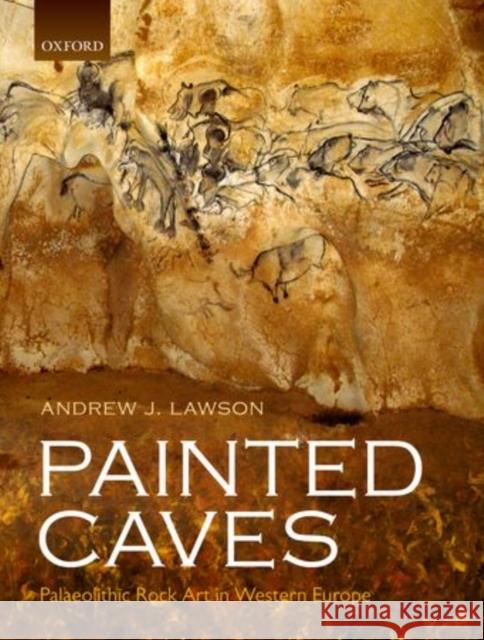 Painted Caves: Palaeolithic Rock Art in Western Europe Lawson, Andrew J. 9780199698226 0