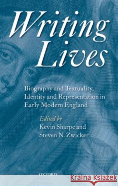 Writing Lives: Biography and Textuality, Identity and Representation in Early Modern England Sharpe, Kevin 9780199698233