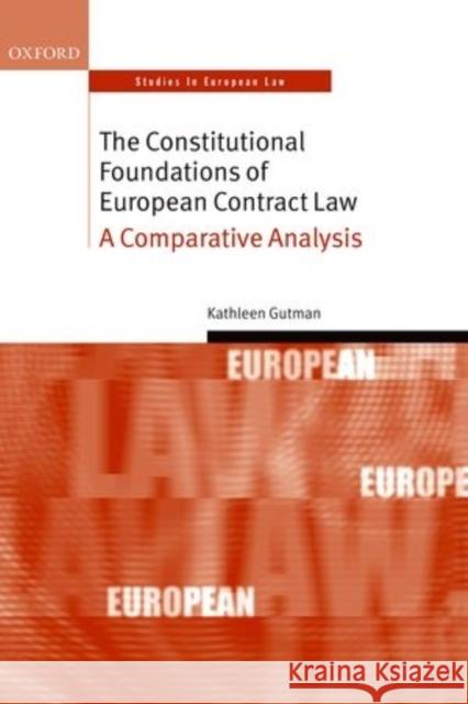 The Constitutional Foundations of European Contract Law: A Comparative Analysis Kathleen Gutman 9780199698301 Oxford University Press, USA